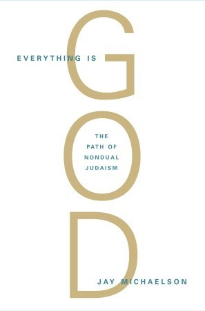 Everything Is God: The Radical Path of Nondual Judaism