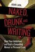 Naked, Drunk, and Writing: Shed Your Inhibitions and Craft a Compelling Memoir or Personal Essay (Paperback)