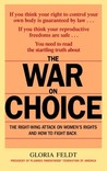The War on Choice by Gloria Feldt The War on Choice by Gloria Feldt