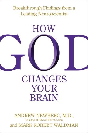 How God Changes Your Brain by Andrew B. Newberg How God Changes Your Brain by Andrew B. Newberg