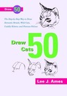 Draw 50 Cats: The Step-by-Step Way to Draw Domestic Breeds, Wild Cats, Cuddly Kittens, and Famous Felines Draw 50 Cats: The Step-by-Step Way to Draw Domestic Breeds, Wild Cats, Cuddly Kittens, and Famous Felines