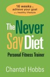 The Never Say Diet Personal Fitness Trainer: Sixteen Weeks to Achieve Your Goal of a Healthy Lifestyle The Never Say Diet Personal Fitness Trainer: Sixteen Weeks to Achieve Your Goal of a Healthy Lifestyle
