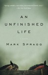 An Unfinished Life by Mark Spragg An Unfinished Life by Mark Spragg