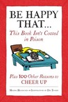 Be Happy That . . .: This Book Isn't Coated in Poison, Plus 100 Other Reasons to Cheer Up
