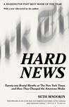 Hard News: Twenty-one Brutal Months at The New York Times and How They Changed the American Media Hard News: Twenty-one Brutal Months at The New York Times and How They Changed the American Media