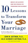 Ten Lessons to Transform Your Marriage: America's Love Lab Experts Share Their Strategies for Strengthening Your Relationship Ten Lessons to Transform Your Marriage: America's Love Lab Experts Share Their Strategies for Strengthening Your Relationship