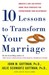 Ten Lessons to Transform Your Marriage: America's Love Lab Experts Share Their Strategies for Strengthening Your Relationship