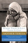 Where There Is Love, There Is God by Mother Teresa Where There Is Love, There Is God by Mother Teresa