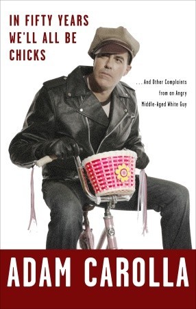 In Fifty Years We'll All Be Chicks by Adam Carolla In Fifty Years We'll All Be Chicks by Adam Carolla