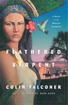 Feathered Serpent: A Novel of the Mexican Conquest Feathered Serpent: A Novel of the Mexican Conquest