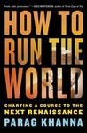 How to Run the World: Charting a Course to the Next Renaissance How to Run the World: Charting a Course to the Next Renaissance