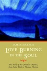 Love Burning in the Soul: The Story of Christian Mystics, from Saint Paul to Thomas Merton Love Burning in the Soul: The Story of Christian Mystics, from Saint Paul to Thomas Merton