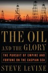 The Oil and the Glory: The Pursuit of Empire and Fortune on the Caspian Sea The Oil and the Glory: The Pursuit of Empire and Fortune on the Caspian Sea