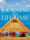 Journeys of a Lifetime: 500 of the World's Greatest Trips Journeys of a Lifetime: 500 of the World's Greatest Trips
