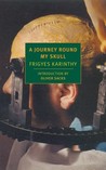 A Journey Round My Skull by Frigyes Karinthy A Journey Round My Skull by Frigyes Karinthy
