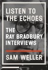 Listen to the Echoes: The Ray Bradbury Interviews Listen to the Echoes: The Ray Bradbury Interviews