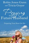 Praying for Your Future Husband by Robin Jones Gunn Praying for Your Future Husband by Robin Jones Gunn