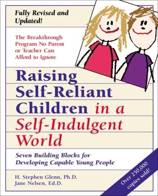 Raising Self-Reliant Children in a Self-Indulgent World by Jane Nelson Raising Self-Reliant Children in a Self-Indulgent World by Jane Nelson