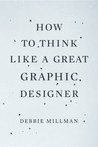 How to Think Like a Great Graphic Designer by Debbie Millman