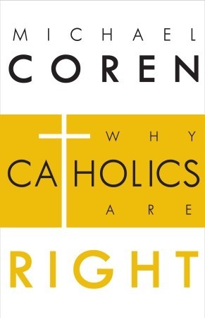 Why Catholics are Right by Michael Coren Why Catholics are Right by Michael Coren