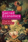 Sacred Economics by Charles Eisenstein Sacred Economics by Charles Eisenstein