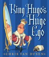King Hugo's Huge Ego by Chris Van Dusen King Hugo's Huge Ego by Chris Van Dusen