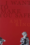 I WANT TO MAKE YOU SAFE I WANT TO MAKE YOU SAFE