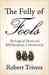 The Folly of Fools: The Logic of Deceit and Self-Deception in Human Life