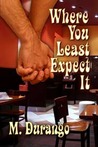 Where You Least Expect It by M. Durango