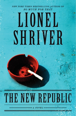 The New Republic by Lionel Shriver The New Republic by Lionel Shriver
