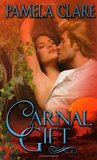 Carnal Gift by Pamela Clare Carnal Gift by Pamela Clare