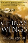 China's Wings: War, Intrigue, Romance, and Adventure in the Middle Kingdom During the Golden Age of Flight