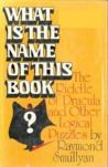 What Is the Name of This Book? by Raymond M. Smullyan What Is the Name of This Book? by Raymond M. Smullyan