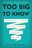 Too Big to Know: Rethinking Knowledge Now That the Facts Aren't the Facts, Experts Are Everywhere, and the Smartest Person in the Room Is the Room