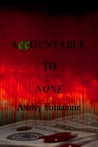 Accountable to None (Eviscerating the Snake, #1)