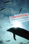 Dolphin Confidential: Confessions of a Field Biologist Dolphin Confidential: Confessions of a Field Biologist