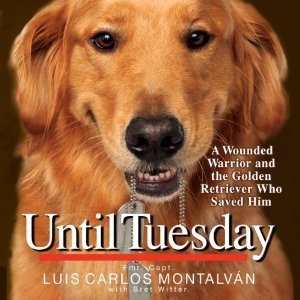 Until Tuesday: A Wounded Warrior and the Golden Retriever Who Saved Him