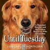 Until Tuesday: A Wounded Warrior and the Golden Retriever Who Saved Him