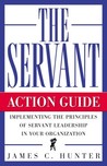 The Servant: Action Guide: Implementing the Principles of Servant Leadership in Your Organization