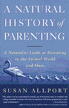 A Natural History of Parenting: A Naturalist Looks at Parenting in the Animal World and Ours A Natural History of Parenting: A Naturalist Looks at Parenting in the Animal World and Ours