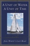 A Unit of Water, a Unit of Time: Joel White's Last Boat A Unit of Water, a Unit of Time: Joel White's Last Boat