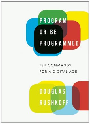 Program or Be Programmed by Douglas Rushkoff Program or Be Programmed by Douglas Rushkoff