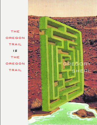 The Oregon Trail Is the Oregon Trail by Gregory Sherl The Oregon Trail Is the Oregon Trail by Gregory Sherl