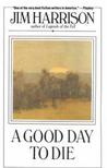 Good Day to Die by Jim Harrison Good Day to Die by Jim Harrison