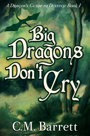Big Dragons Don't Cry- A Dragon's Guide to Destiny by C.M. Barrett