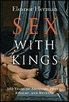 Sex with Kings: 500 Years of Adultery, Power, Rivalry, and Revenge