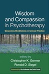Wisdom and Compassion in Psychotherapy: Deepening Mindfulness in Clinical Practice Wisdom and Compassion in Psychotherapy: Deepening Mindfulness in Clinical Practice