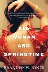 All Woman and Springtime by Brandon W. Jones All Woman and Springtime by Brandon W. Jones