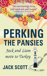 Perking the Pansies - Jack and Liam move to Turkey by Jack Scott Perking the Pansies - Jack and Liam move to Turkey by Jack Scott
