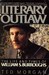 Literary Outlaw by Ted Morgan Literary Outlaw by Ted Morgan